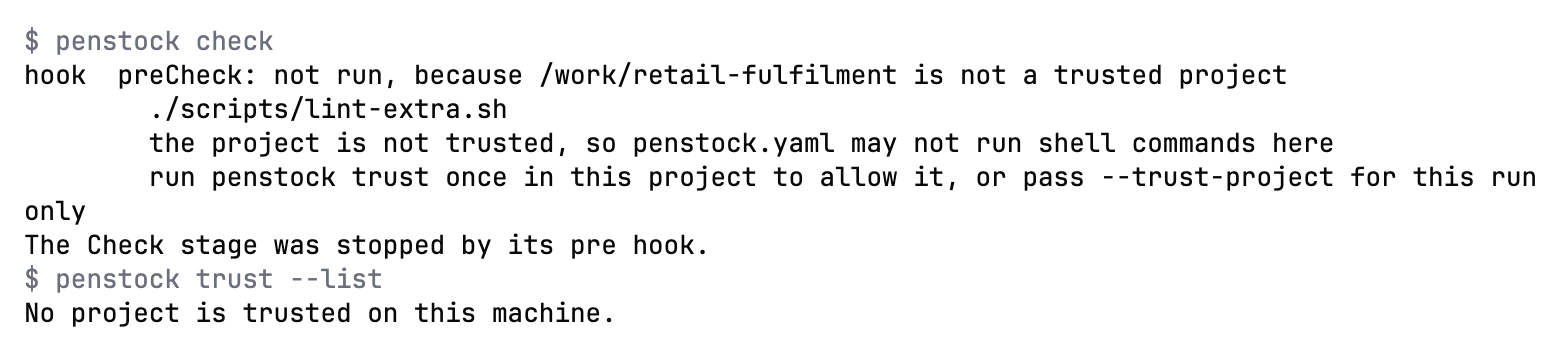 A terminal running penstock check in a project that is not trusted. A hook line says preCheck was not run because the project is not a trusted project, and tells you to run penstock trust or pass --trust-project. The next line says the Check stage was stopped by its pre hook. Then penstock trust --list says No project is trusted on this machine